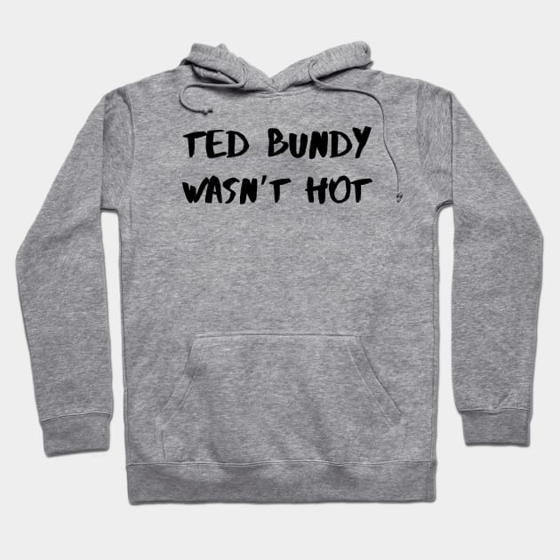 Ted Bundy Wasn’t Hot – Black Hoodie by KoreDemeter14